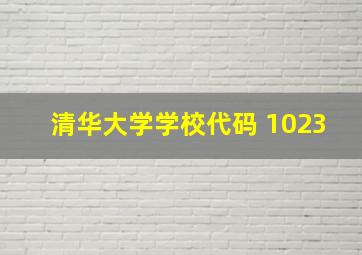 清华大学学校代码 1023